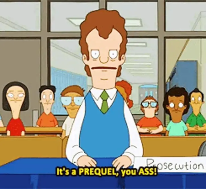 A meme screenshot from the animatd show Bob's Burgers. A character says angrily [via subtitles], "It's a PREQUEL, you ASS!"